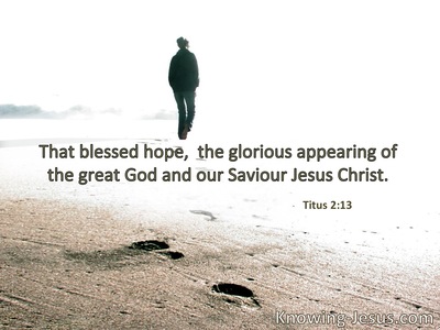 The blessed hope and glorious appearing of our great God and Savior Jesus Christ.